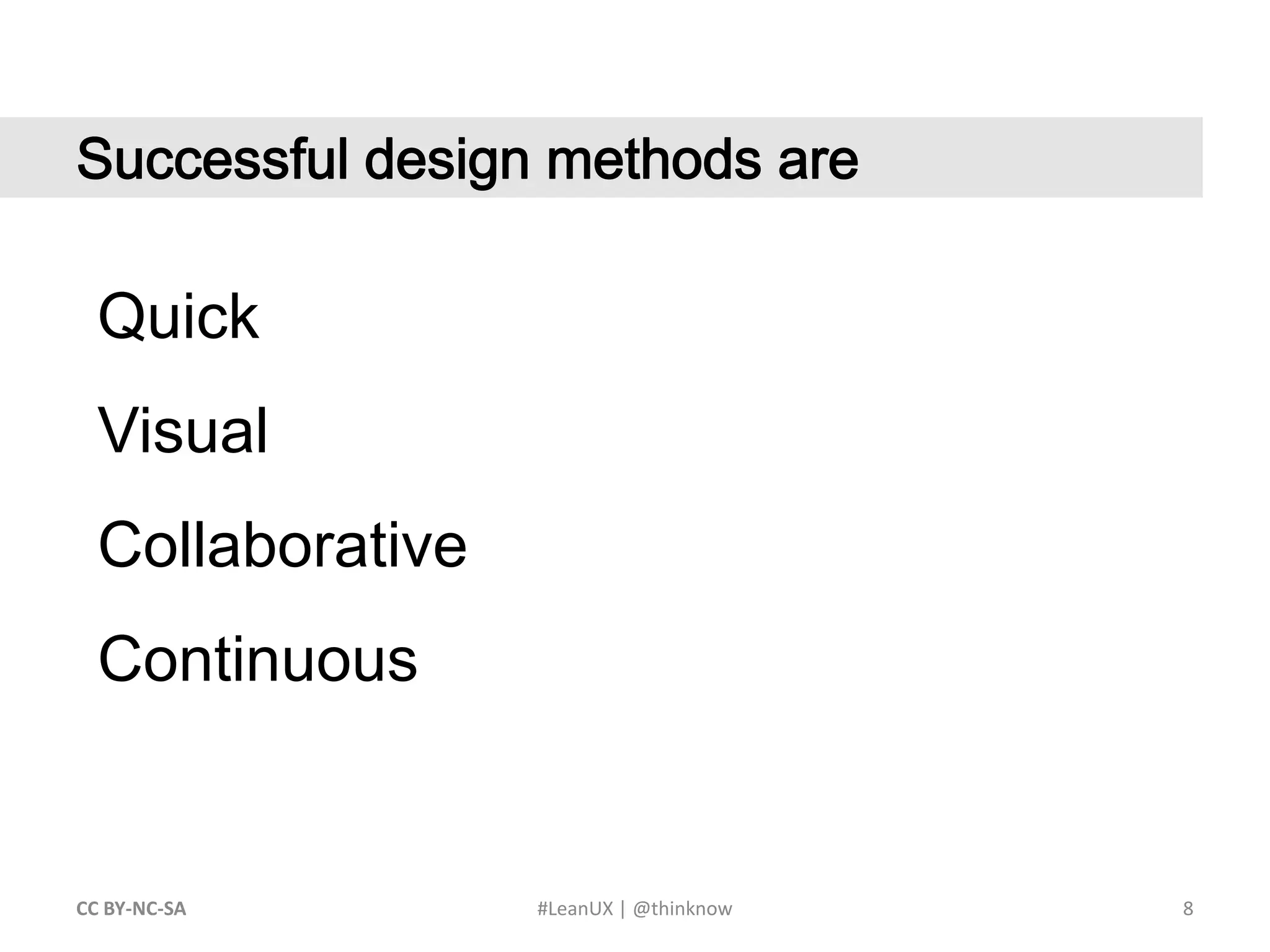 QuickVisualCollaborativeContinuous8CC BY-NC-SA #LeanUX | @thinknow	Successful design methods are