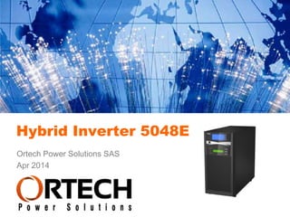 Hybrid Inverter 5048E 
Ortech Power Solutions SAS 
Apr 2014 
 