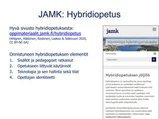 JAMK: Hybridiopetus
Hyvä sivusto hybridiopetuksesta:
oppimateriaalit.jamk.fi/hybridiopetus
(Ahlgren, Häkkinen, Koskinen, L...