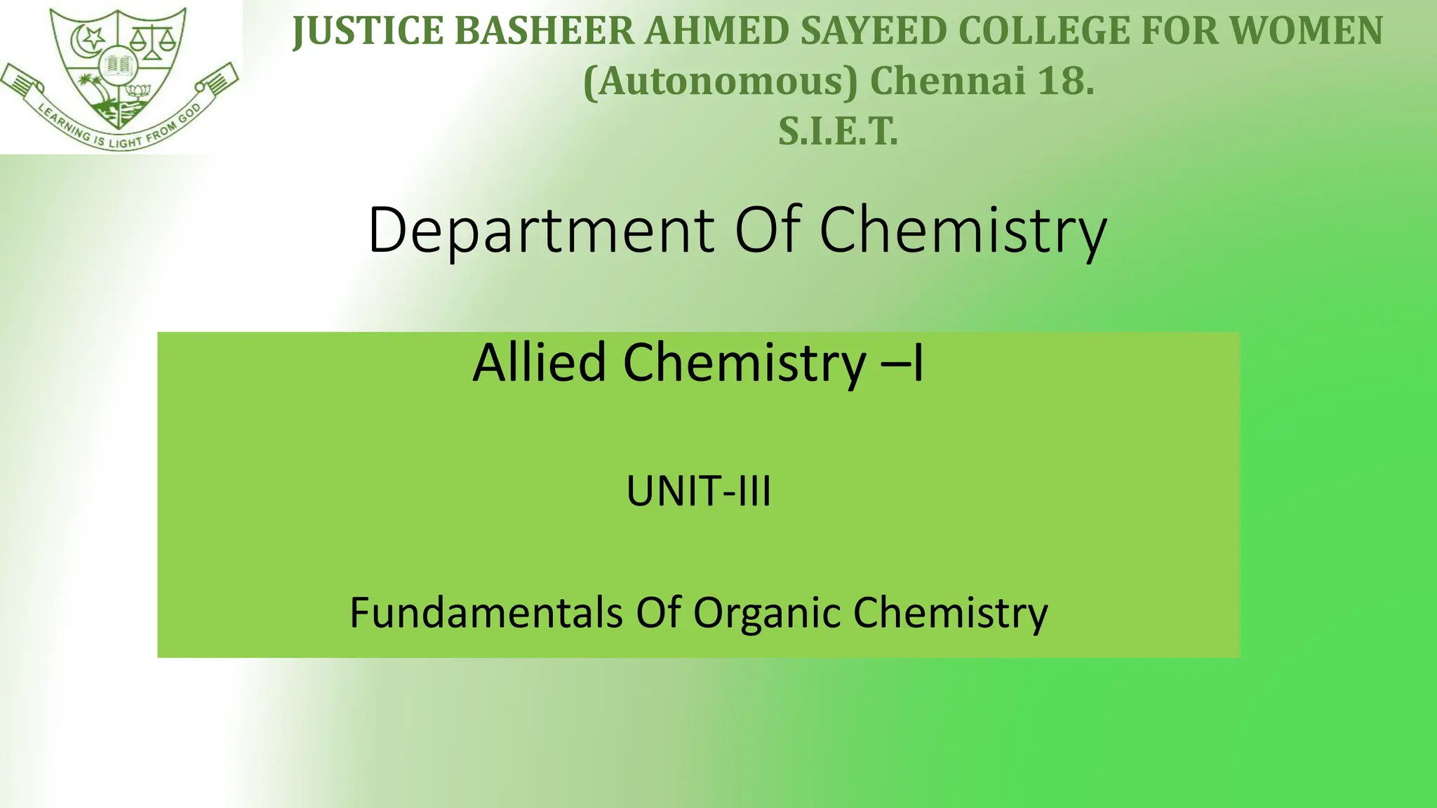 JUSTICE BASHEER AHMED SAYEED COLLEGE FOR WOMEN
(Autonomous) Chennai 18.
S.I.E.T.
Department Of Chemistry
Allied Chemistry –I
UNIT-III
Fundamentals Of Organic Chemistry
 