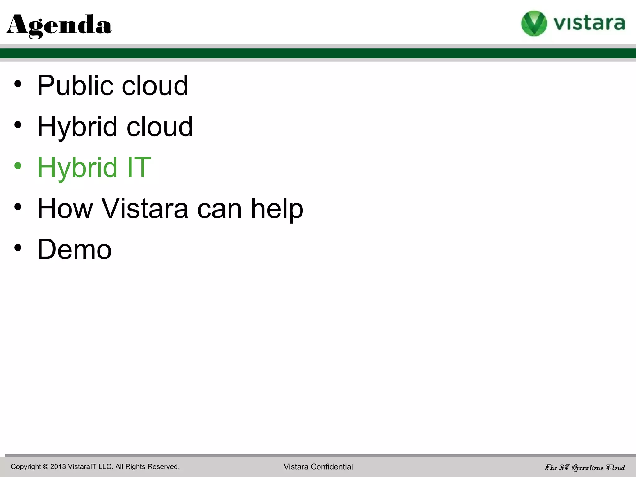 • Manage public and private cloud-hosted
elements
• Map virtual to physical infrastructure
• Map services to supporting elements
• Unified monitoring and management interface
• Unified alert management across Public and
Private Cloud
Hybrid Cloud Management Solution Requirements
 