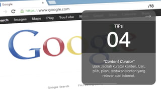 "Content Curator"
Balik Jadilah kurator konten. Cari,
pilih, pilah, tentukan konten yang
relevan dari internet.
TiPs
04
 