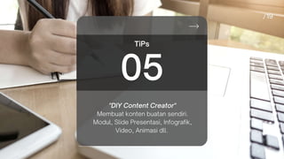 "DIY Content Creator"
Membuat konten buatan sendiri.
Modul, Slide Presentasi, Infografik,
Video, Animasi dll.
TiPs
05
 