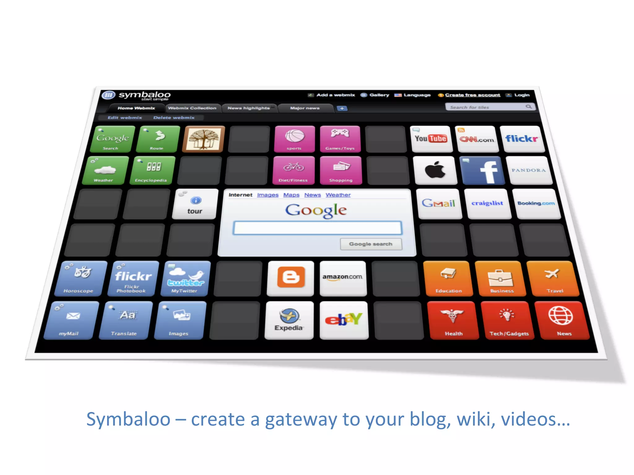 Symbaloo	
  –	
  create	
  a	
  gateway	
  to	
  your	
  blog,	
  wiki,	
  videos…	
  
 