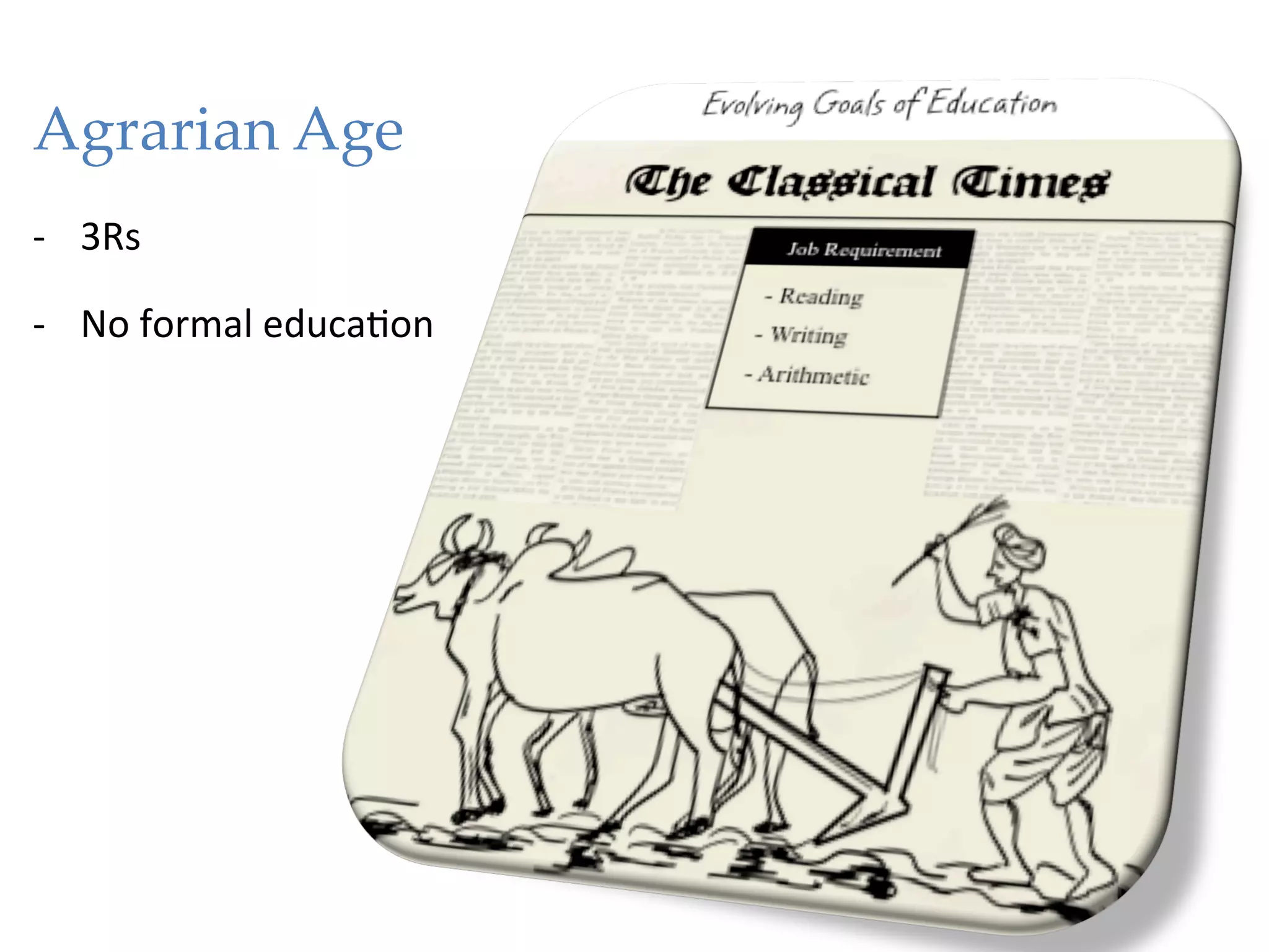 Agrarian Age
-­‐  3Rs	
  

-­‐  No	
  formal	
  educa1on	
  	
  
 