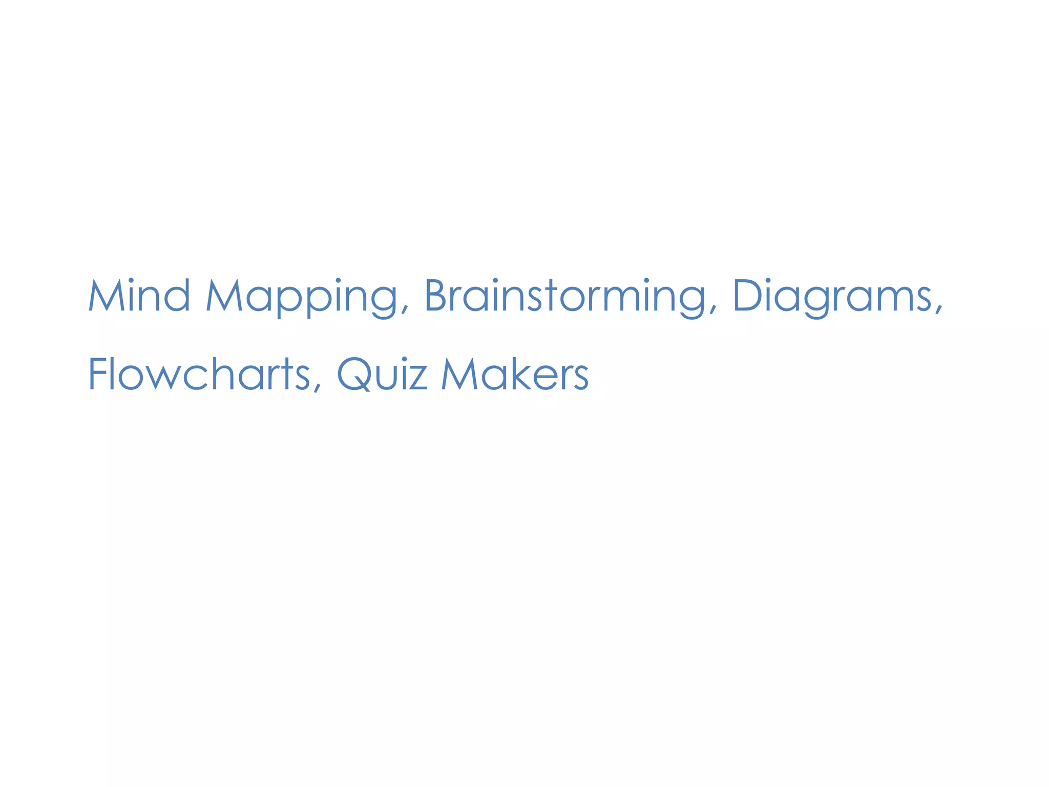 Mind Mapping, Brainstorming, Diagrams,
Flowcharts, Quiz Makers
 