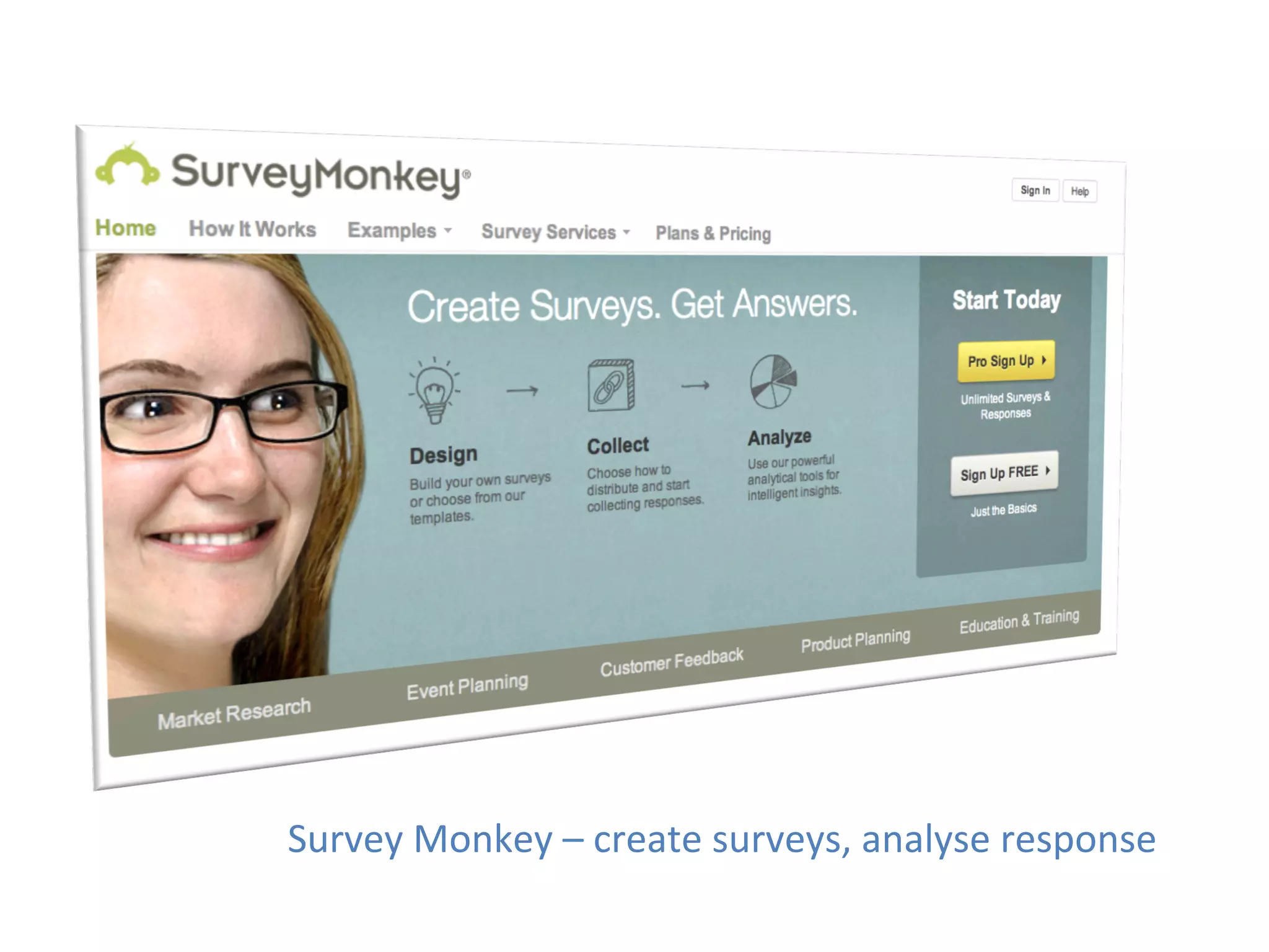 Survey	
  Monkey	
  –	
  create	
  surveys,	
  analyse	
  response	
  
 