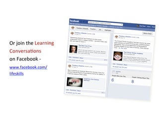 Or	
  join	
  the	
  Learning	
  
Conversa1ons	
  	
  
on	
  Facebook	
  -­‐	
  
www.facebook.com/
lifeskills	
  
 
