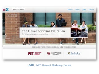 edX	
  -­‐	
  MIT,	
  Harvard,	
  Berkeley	
  courses	
  
 