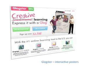 Glogster	
  –	
  interac1ve	
  posters	
  
 