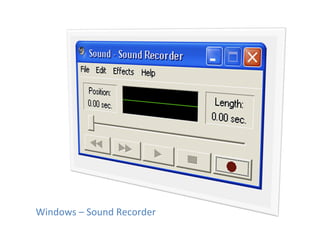 Windows	
  –	
  Sound	
  Recorder	
  
 