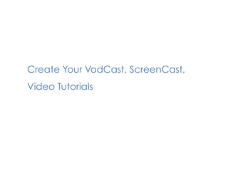 Create Your VodCast, ScreenCast,
Video Tutorials
 