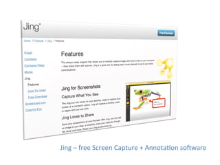 Jing	
  –	
  free	
  Screen	
  Capture	
  +	
  Annota1on	
  sokware	
  
 