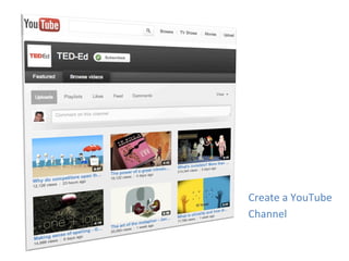 Create	
  a	
  YouTube	
  
Channel	
  
 