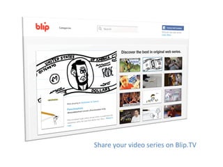 Share	
  your	
  video	
  series	
  on	
  Blip.TV	
  
 