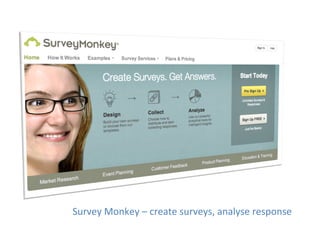 Survey	
  Monkey	
  –	
  create	
  surveys,	
  analyse	
  response	
  
 
