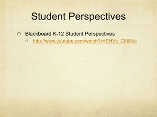 Student PerspectivesBlackboard K-12 Student Perspectiveshttp://www.youtube.com/watch?v=SHVs_C888Jc
