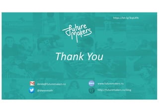 Thank You
derek@futuremakers.nz
@dwenmoth
www.futuremakers.nz
http://futuremakers.nz/blog
https://bit.ly/3cpL4Yc
 