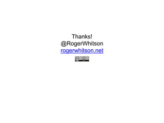 Thanks!
@RogerWhitson
rogerwhitson.net

 