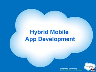 Hybrid Mobile
App Development



          Prepared by: Tuan Abdeen
          Certified Salesforce.com Developer
 