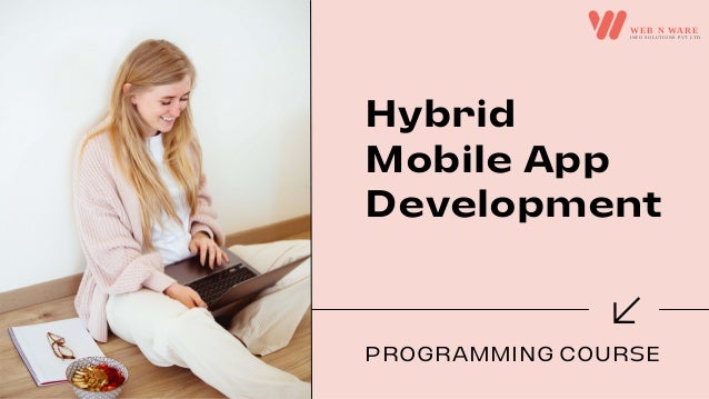 WEB N WARE
INFO SOLUTIONS PVT LTD
Hybrid
Mobile App
Development
PROGRAMMING COURSE
 