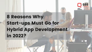 8 Reasons Why
Start-ups Must Go for
Hybrid App Development
in 2022?
 