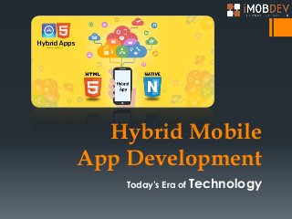Hybrid Mobile
App Development
Today’s Era of Technology
 