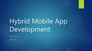 Hybrid Mobile App
Development
LOHITH GN
NOV 26
 