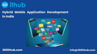 Hybrid Mobile Application Development
in India
info@360ithub.com
360ithub.com
 