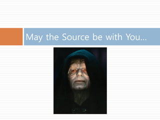 May the Source be with You…
 