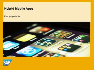 Hybrid Mobile Apps

Fast yet portable…
 