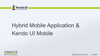 Hybrid Mobile Application &
Kendo UI Mobile


                         facebook.com/telerik   @telerik
 