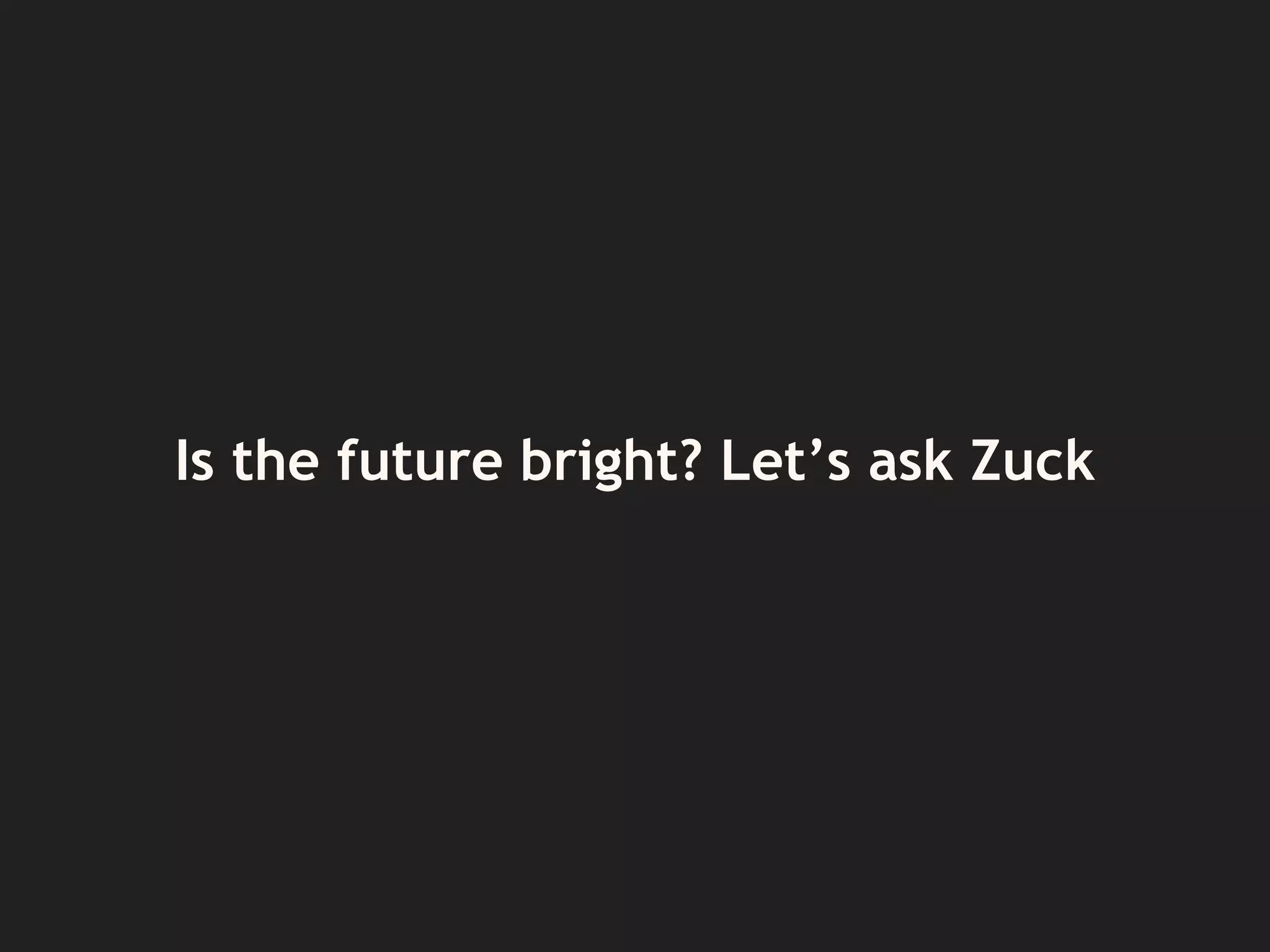 Is the future bright? Let’s ask Zuck
 