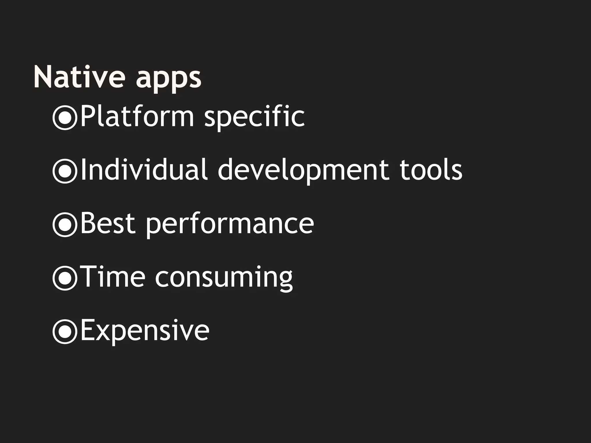 Native apps
⦿Platform specific
⦿Individual development tools
⦿Best performance
⦿Time consuming
⦿Expensive
 