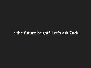 Is the future bright? Let’s ask Zuck
 