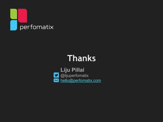 Thanks
Liju Pillai
@lijuperfomatix
hello@perfomatix.com
 