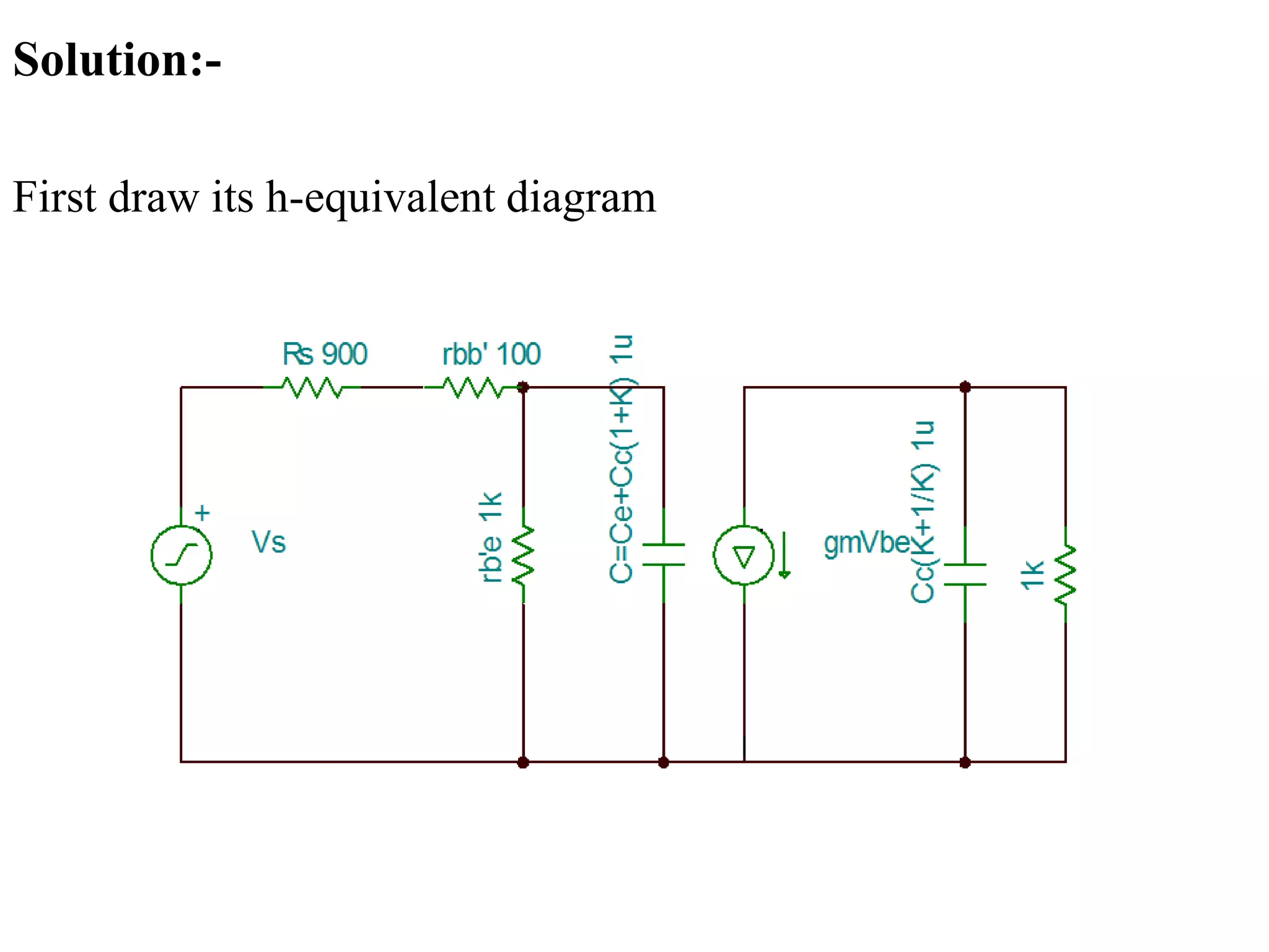 Solution:-
First draw its h-equivalent diagram
 