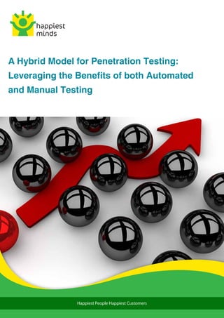 Happiest People Happiest Customers
A Hybrid Model for Penetration Testing:
Leveraging the Benefits of both Automated
and Manual Testing
 