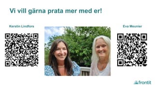 Vi vill gärna prata mer med er!
Kerstin Lindfors Eva Meunier
 