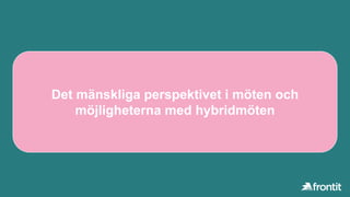 Det mänskliga perspektivet i möten och
möjligheterna med hybridmöten
 