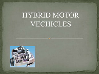 HYBRID MOTOR
  VECHICLES
 