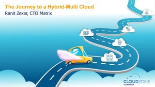 The Journey to a Hybrid-Multi Cloud
Ranit Zexer, CTO Matrix
 