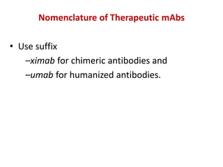 Nomenclature of Therapeutic mAbs
• Use suffix
–ximab for chimeric antibodies and
–umab for humanized antibodies.
 