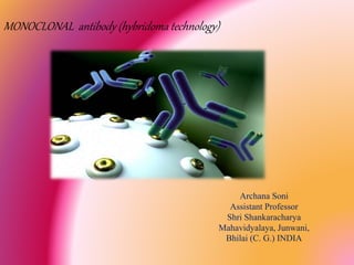 MONOCLONAL antibody (hybridoma technology)
Archana Soni
Assistant Professor
Shri Shankaracharya
Mahavidyalaya, Junwani,
Bhilai (C. G.) INDIA
 