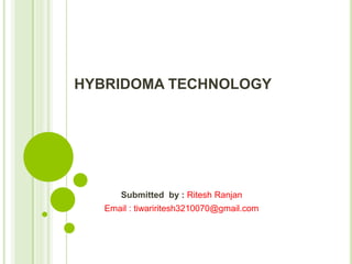 HYBRIDOMA TECHNOLOGY
Submitted by : Ritesh Ranjan
Email : tiwariritesh3210070@gmail.com
 