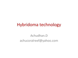 Hybridoma technology
Achudhan.D
achucoralreef@yahoo.com
 