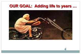 OUR GOAL: Adding life to years …OUR GOAL: Adding life to years …
 