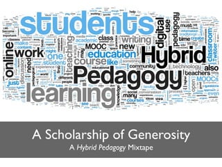 Photo by ﬂickr user LearningLark
A Scholarship of Generosity
A Hybrid Pedagogy Mixtape
 
