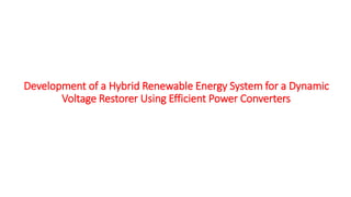 Development of a Hybrid Renewable Energy System for a Dynamic
Voltage Restorer Using Efficient Power Converters
 