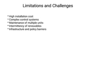 Limitations and Challenges
• High installation cost
• Complex control systems
• Maintenance of multiple units
• Intermittency of renewables
• Infrastructure and policy barriers
 